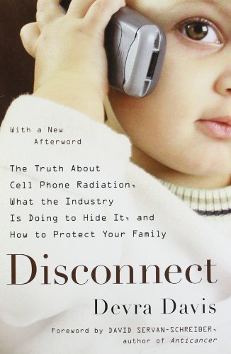 Disconnect: The Truth About Cell Phone Radiation, What the Industry Is Doing to Hide It, and How to Protect Your Family by Devra Davis