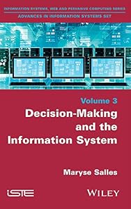 Decision-Making and the Information System (Information Systems, Web and Pervasive Computing: Advances in Information Systems Book 3) by Maryse Salles