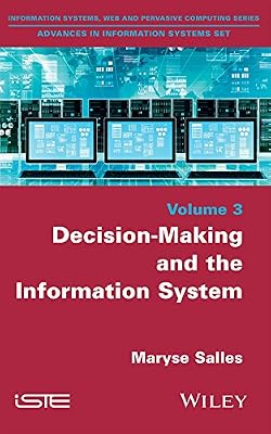 Decision-Making and the Information System (Information Systems, Web and Pervasive Computing: Advances in Information Systems Book 3)