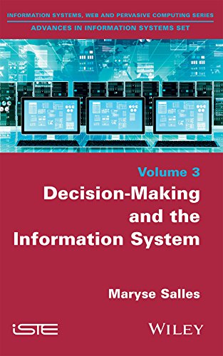 Decision-Making and the Information System (Information Systems, Web and Pervasive Computing: Advances in Information Systems Book 3) by Maryse Salles