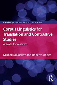 Corpus Linguistics for Translation and Contrastive Studies: A guide for research (Routledge Corpus Linguistics Guides) by Mikhail Mikhailov