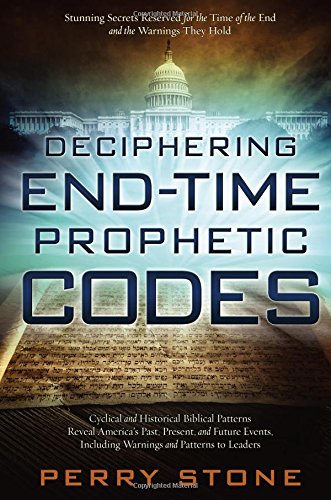 Deciphering End-Time Prophetic Codes: Cyclical and Historical Biblical Patterns Reveal America's Past, Present and Future Events, including Warnings and Patterns to Leaders by Perry Stone