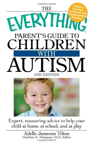 The Everything Parent's Guide to Children with Autism: Expert, reassuring advice to help your child at home, at school, and at play by Adelle Jameson Tilton