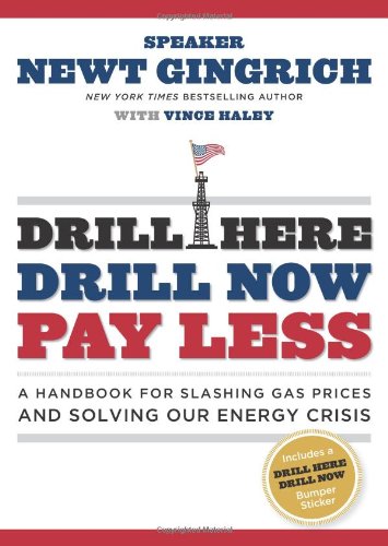 Drill Here, Drill Now, Pay Less: A Handbook for Slashing Gas Prices and Solving Our Energy Crisis by Newt Gingrich