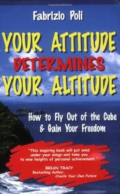Your Attitude Determines Your Altitude: How to Fly Out of the Cube and Gain Your Freedom