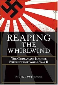 Reaping the Whirlwind: Personal Accounts of the German, Japanese & Italian Experiences of WWII by Nigel Cawthorne