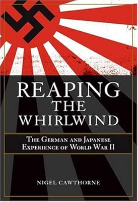 Reaping the Whirlwind: Personal Accounts of the German, Japanese & Italian Experiences of WWII
