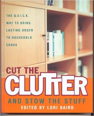 Cut the Clutter and Stow the Stuff: The Q. U. I. C. K. Way to Bring Lasting Order to Household Chaos
