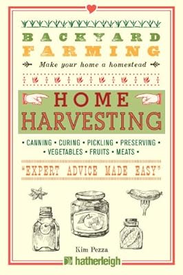 Backyard Farming: Home Harvesting: Canning and Curing, Pickling and Preserving Vegetables, Fruits and Meats