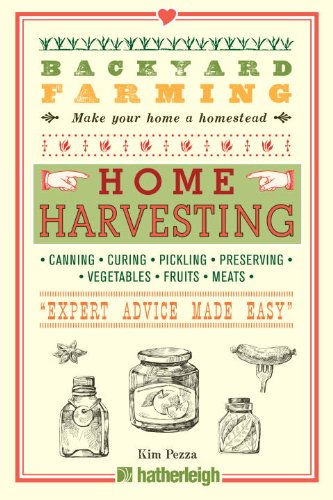 Backyard Farming: Home Harvesting: Canning and Curing, Pickling and Preserving Vegetables, Fruits and Meats by Kim Pezza