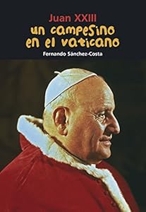 Un campesino en el Vaticano: Juan XXIII by Fernando Sánchez-Costa