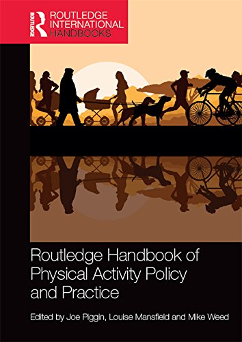 Routledge Handbook of Physical Activity Policy and Practice (Routledge International Handbooks) by Joe Piggin