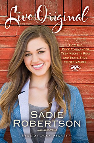 Live Original: How the Duck Commander Teen Keeps It Real and Stays True to Her Values by Sadie Robertson