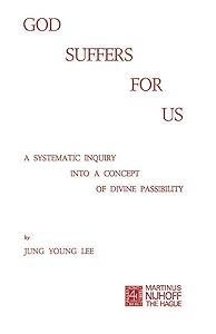 God Suffers for Us: A Systematic Inquiry into a Concept of Divine Passibility by J.Y. Lee