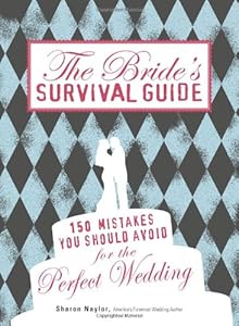The Bride's Survival Guide: 150 Mistakes You Should Avoid for the Perfect Wedding by Sharon Naylor