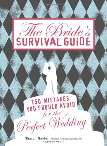 The Bride's Survival Guide: 150 Mistakes You Should Avoid for the Perfect Wedding by Sharon Naylor