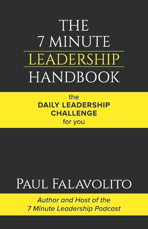 The 7 Minute Leadership Handbook: The Daily Leadership Challenge for You by Paul Falavolito