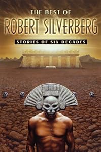 The Best of Robert Silverberg: Stories of Six Decades