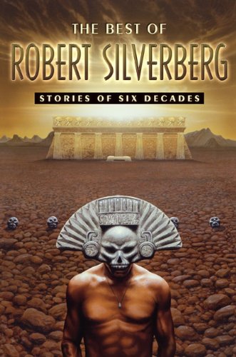 The Best of Robert Silverberg: Stories of Six Decades by Robert Silverberg