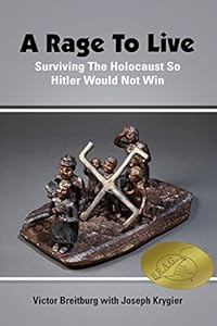 A Rage to Live: Surviving the Holocaust So Hitler Would Not Win by Victor Breitburg
