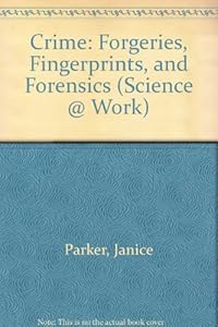 Crime: Forgeries, Fingerprints, and Forensics (Science @ Work)