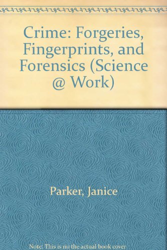Crime: Forgeries, Fingerprints, and Forensics (Science @ Work) by Janice Parker