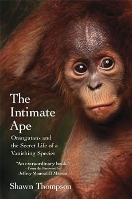 The Intimate Ape: Orangutans and the Secret Life of a Vanishing Species