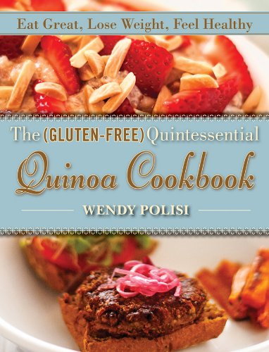 The Gluten-Free Quintessential Quinoa Cookbook: Eat Great, Lose Weight, Feel Healthy by Wendy Polisi