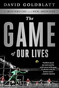 The Game of Our Lives: The English Premier League and the Making of Modern Britain