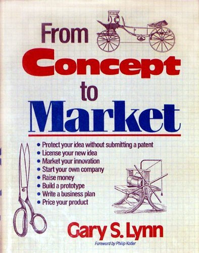 From Concept to Market: A Guide for New Production Development, Evaluation and Marketing by Gary S. Lynn