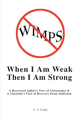 When I Am Weak Then I Am Strong: A Recovered Addict's View of Christianity & A Christian's View of Recovery From Addiction