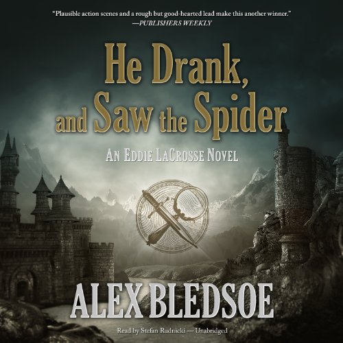 He Drank, and Saw the Spider: An Eddie Lacrosse Novel by Alex Bledsoe