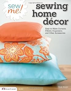 Sew Me! Sewing Home Decor: Easy-to-Make Curtains, Pillows, Organizers and Other Accessories