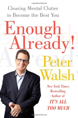 Enough Already!: Clearing Mental Clutter to Become the Best You by Peter Walsh