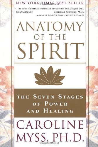 Anatomy of the Spirit: The Seven Stages of Power and Healing by Caroline Myss