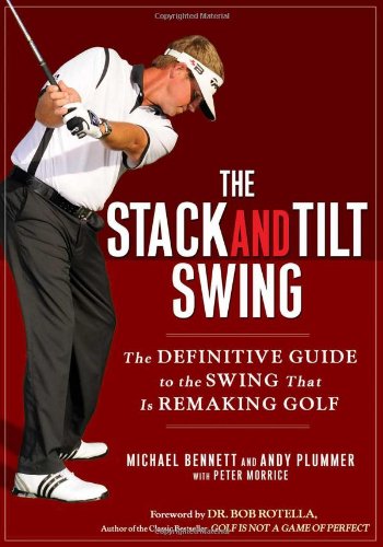 The Stack and Tilt Swing: The Definitive Guide to the Swing That Is Remaking Golf by Michael Bennett