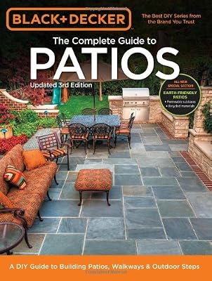 Black &amp; Decker Complete Guide to Patios - 3rd Edition: A DIY Guide to Building Patios, Walkways &amp; Outdoor Steps