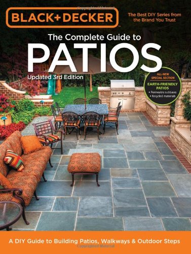 Black &amp; Decker Complete Guide to Patios - 3rd Edition: A DIY Guide to Building Patios, Walkways &amp; Outdoor Steps by Editors of Cool Springs Press
