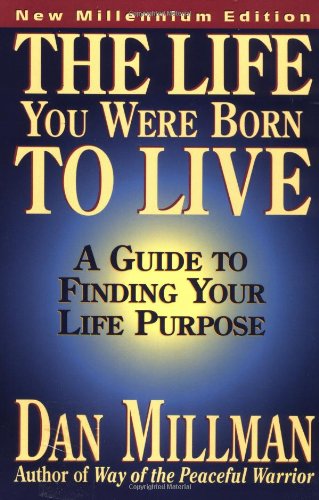 The Life You Were Born to Live: A Guide to Finding Your Life Purpose by Dan Millman