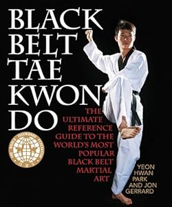 Black Belt Tae Kwon Do: The Ultimate Reference Guide to the World's Most Popular Black Belt Martial Art by Yeon Hwan Park