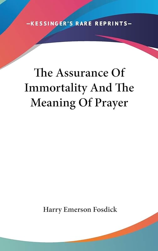 The Assurance Of Immortality And The Meaning Of Prayer by Harry Emerson Fosdick
