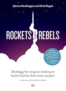 Rockets and Rebels: Strategy for anyone looking to build brands that move people by Monna Nordhagen