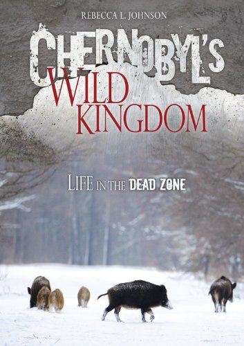 Chernobyl's Wild Kingdom: Life in the Dead Zone by Rebecca L. Johnson