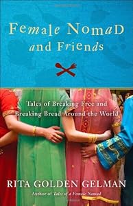 Female Nomad and Friends: Tales of Breaking Free and Breaking Bread Around the World by Rita Golden Gelman