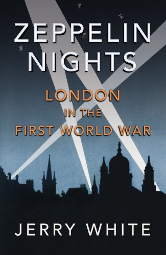Zeppelin Nights: London in the First World War by Jerry White