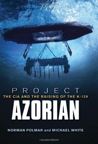 Project Azorian: The CIA and the Raising of K-129 by Norman Polmar