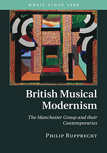 British Musical Modernism: The Manchester Group and their Contemporaries (Music since 1900) by Philip Rupprecht