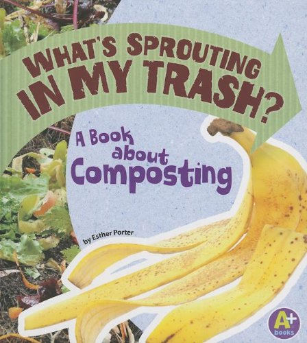 What's Sprouting in My Trash?: A Book about Composting by Esther Porter