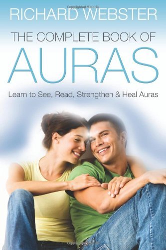 The Complete Book of Auras: Learn to See, Read, Strengthen &amp; Heal Auras by Richard Webster