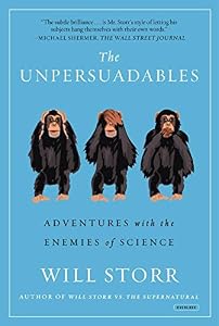 The Unpersuadables: Adventures with the Enemies of Science by Will Storr